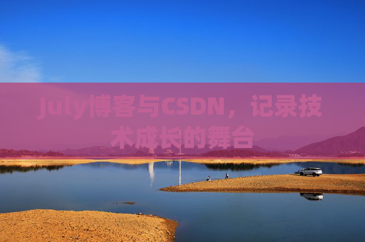 July博客与CSDN，记录技术成长的舞台
